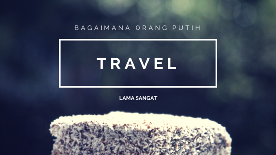 You are currently viewing Bagaimana Orang Putih Boleh Travel Lama ?