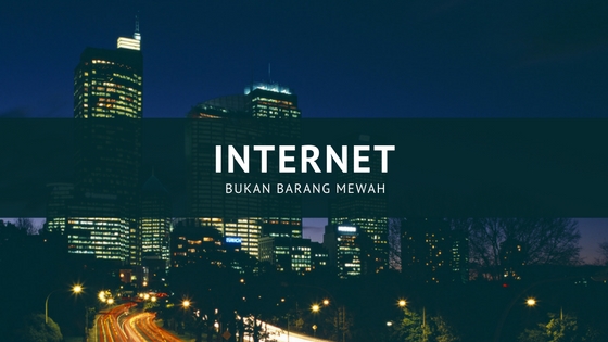 Read more about the article Internet : Bukan Barang Mewah