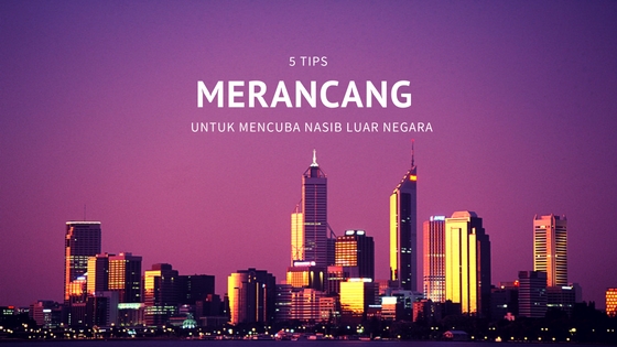Read more about the article 5 Tips Merancang Untuk Mencuba Nasib Luar Negara